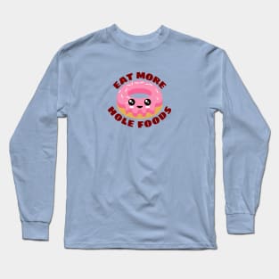 Eat More Hole Foods | Cute Donut Pun Long Sleeve T-Shirt